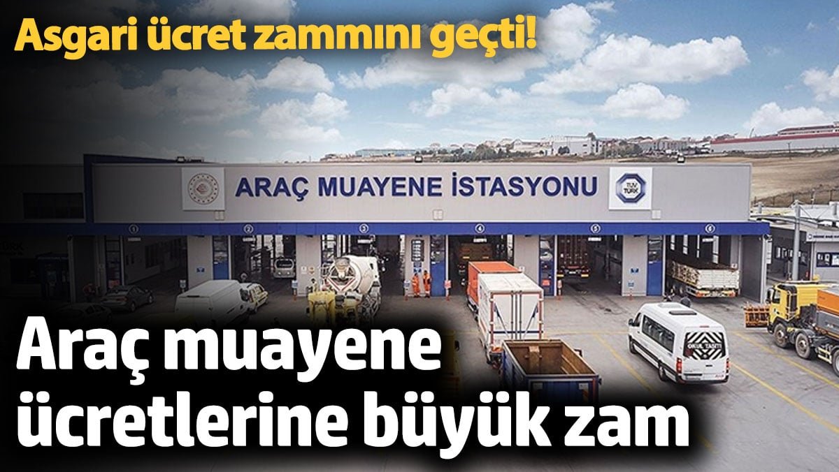 Araç muayene ücretlerine büyük zam geliyor. Asgari ücret zammını geçti